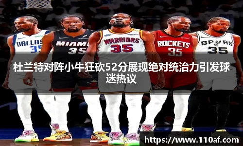 杜兰特对阵小牛狂砍52分展现绝对统治力引发球迷热议
