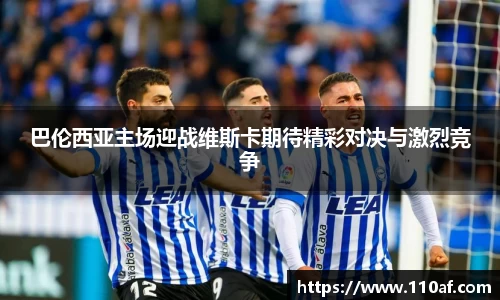 巴伦西亚主场迎战维斯卡期待精彩对决与激烈竞争