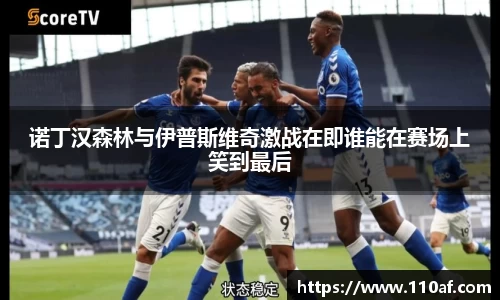 诺丁汉森林与伊普斯维奇激战在即谁能在赛场上笑到最后